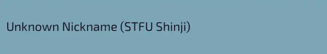 Unknown Nickname (STFU Shinji)